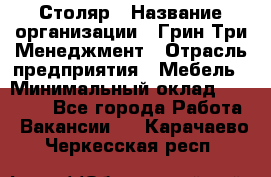 Столяр › Название организации ­ Грин Три Менеджмент › Отрасль предприятия ­ Мебель › Минимальный оклад ­ 60 000 - Все города Работа » Вакансии   . Карачаево-Черкесская респ.